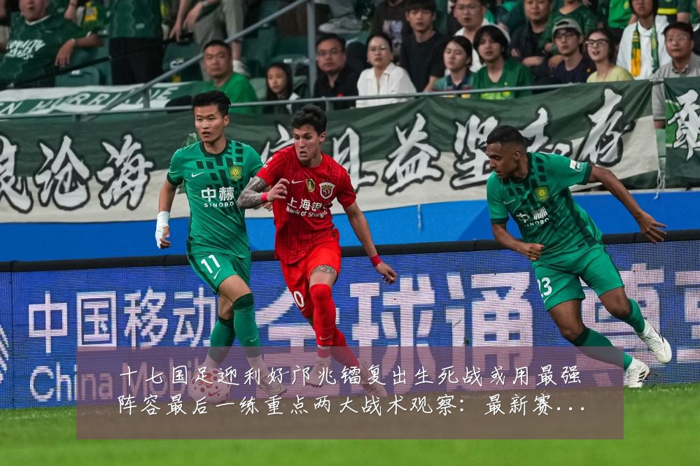 十七国足迎利好邝兆镭复出生死战或用最强阵容最后一练重点两大战术观察:最新赛事动态与深度分析